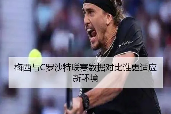 梅西与C罗沙特联赛数据对比谁更适应新环境